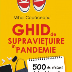 Ghid de supravietuire in pandemie. 500 de sfaturi de la adolescenti pentru adolescenti si parinti, Mihai Copaceanu