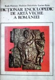 Dictionar enciclopedic de arta veche a Romaniei - Radu Florescu