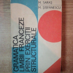 GRAMATICA LIMBII FRANCEZE PRIN EXERCITII STRUCTURALE de MARCEL SARAS , MIHAI STEFANESCU , Bucuresti 1972