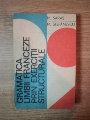 GRAMATICA LIMBII FRANCEZE PRIN EXERCITII STRUCTURALE de MARCEL SARAS , MIHAI STEFANESCU , Bucuresti 1972 foto