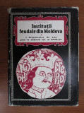 N. Grigoras,Institutii feudale din Moldova. Organizarea de stat pana la mijlocul sec. XVIII-lea