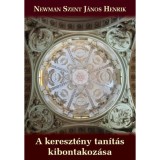 A kereszt&eacute;ny tan&iacute;t&aacute;s kibontakoz&aacute;sa - Newman Szent J&aacute;nos Henrik