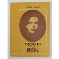 POVESTEA VIETII LUI GEORGE ENESCU de GEORGE SBARCEA , 1982