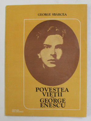 POVESTEA VIETII LUI GEORGE ENESCU de GEORGE SBARCEA , 1982 foto