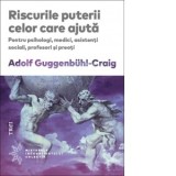 Riscurile puterii celor care ajuta. Pentru psihologi, medici, asistenti sociali, profesori si preoti - Violeta Birzescu, Adolf Guggenbuhl-Craig