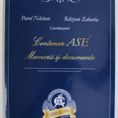 CENTENAR ASE , MEMORII SI DOCUMENTE , coordonatori PAVEL NASTASE si RAZVAN ZAHARIA , 2015