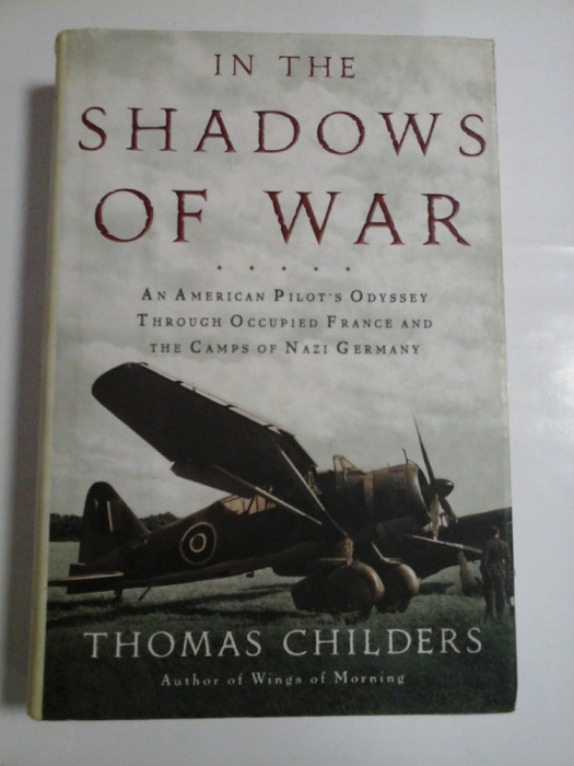 IN THE SHADOWS OF WAR - An American pilot&#039;s odyssey through occupied France and the camps of nazi Germany - THOMAS CHILDERS