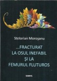 ...Fracturat la osul inefabil si la femurul fluturos - Stelorian Morosanu