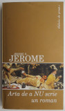Arta de a nu scrie un roman &ndash; Jerome K. Jerome