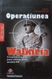 OPERATIUNEA WALKIRIA. COMPLOTUL CARE AR FI PUTUT SCHIMBA ISTORIA SECOLULUI XX-JESUS HERNANDEZ