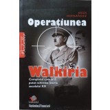 OPERATIUNEA WALKIRIA. COMPLOTUL CARE AR FI PUTUT SCHIMBA ISTORIA SECOLULUI XX-JESUS HERNANDEZ-232911