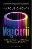 Magicienii. Minti geniale si miracolul central al stiintei - Marcus Chown, Walter Fotescu