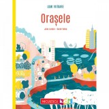 Lumi viitoare. Orasele, Julie Lardon, ill. Sarah Velha