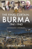 The Final Curtain: Burma 1941-1945: Veterans&#039; Stories