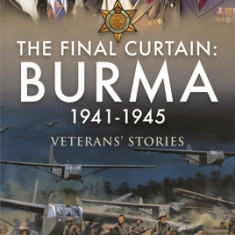 The Final Curtain: Burma 1941-1945: Veterans' Stories