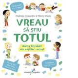 Vreau sa stiu totul. Marile intrebari ale pustilor curiosi - Charlotte Grossetete, George Tudorie