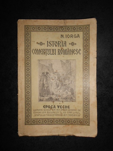 NICOLAE IORGA - ISTORIA COMERTULUI ROMANESC. EPOCA VECHE (1925 ...