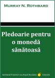 Pledoarie pentru o moneda sanatoasa - Murray N. Rothbard - Carte Economie, Afaceri