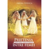 Prietenia sincera, rodnica, autentica s spirituala intre femei - Amira Stoica