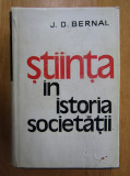 J. D. Bernal - Stiinta in istoria societatii (1984, editie cartonata)