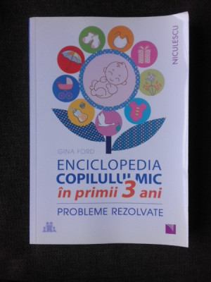 ENCICLOPEDIA COPILULUI MIC IN PRIMII 3 ANI, PROBLEME REZOLVATE - GINA FORD foto