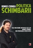Cumpara ieftin Politica schimbarii. Cele mai bune articole ale lui Remus Cernea din perioada 2008-2013/Remus Cernea
