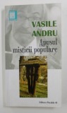 APUSUL MISTICII POPULARE - ( FARMECE , LEGARI , DEZLEGARI ) - ESEU DE ETNOPSIHOLOGIE de VASILE ANDRU , 2016