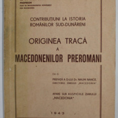 ORIGINEA TRACA A MACEDONENILOR PREROMANI de N. P. VAIDIMIR , SERIA '' CONTRIBUTII LA ISTORIA ROMANILOR SUD - DUNARENI '' , 1943 , DEDICATIE *