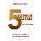 5 m&aacute;sodperces szab&aacute;ly - T&ouml;bb &ouml;nbizalom, teljesebb &eacute;let, megbecs&uuml;lt munka k&ouml;nnyed&eacute;n - Mel Robbins
