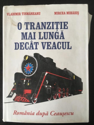 Vladimir Tismaneanu, Mircea Mihaies - O Tranzitie Mai Lunga Decat Veacul. Romania dupa Ceausescu foto
