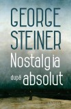 Nostalgia după absolut - Paperback brosat - George Steiner - Humanitas