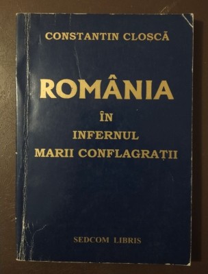 Constantin Cloșcă - Rom&amp;acirc;nia &amp;icirc;n infernul marii conflagrații frontul Iași Chișinău foto