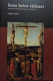 Grigore Arbore - Isus intre talhari (semnata) (Editia: 2012)