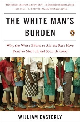 The White Man&amp;#039;s Burden: Why the West&amp;#039;s Efforts to Aid the Rest Have Done So Much Ill and So Little Good foto