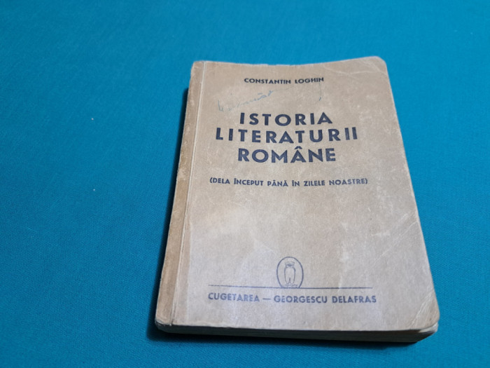 ISTORIA LITERATURII ROM&Acirc;NE / CONSTANTIN LOGHIN /1941 *