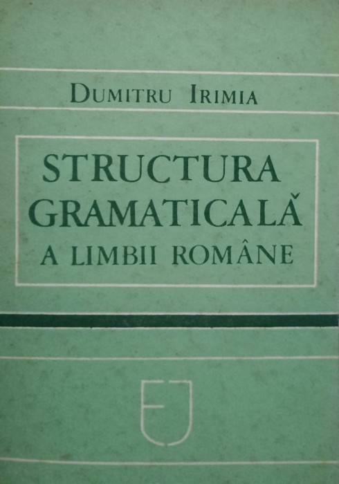 Dumitru Irimia - Structura gramaticala a limbii romane (Editia: 1987)