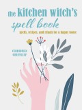 The Kitchen Witch&#039;s Spell Book | Cerridwen Greenleaf