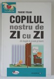 COPILUL NOSTRU DE ZI CU ZI , DIN LEAGAN LA SCOALA PRIMARA de FRANCINE FERLAND , 2011