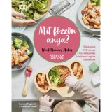 Mit főzz&ouml;n anya? - 130 recept a hozz&aacute;t&aacute;pl&aacute;l&aacute;s idej&eacute;re az eg&eacute;sz csal&aacute;dnak - Rebecca Wilson