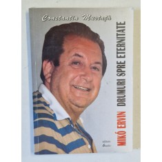 DRUMURI SPRE ETERNITATE SAU LUMEA LUI MIKO ERVIN de CONSTANTIN MUSTATA , 1999