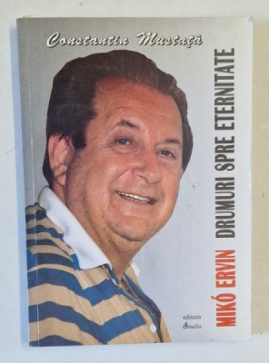 DRUMURI SPRE ETERNITATE SAU LUMEA LUI MIKO ERVIN de CONSTANTIN MUSTATA , 1999 foto