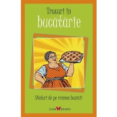 Trucuri &icirc;n bucătărie. Sfaturi de pe vremea bunicii