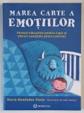 MAREA CARTE A EMOTIILOR , POVESTI EDUCATIVE PENTRU COPII SI SFATURI ESENTIALE PENTRU PARINTI , ilustratii si text de JUDI ABBOT si MARIA MENENDEZ - PO