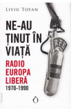 Ne-au ținut &icirc;n viață. Radio Europa Liberă 1970-1990