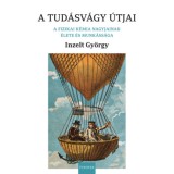 A tud&aacute;sv&aacute;gy &uacute;tjai - A fizikai k&eacute;mia nagyjainak &eacute;lete &eacute;s munk&aacute;ss&aacute;ga - Inzelt Gy&ouml;rgy