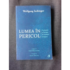 LUMEA IN PERICOL, GERMANIA SI EUROPA IN VREMURI NESIGURE - WOLFGANG ISCHINGER