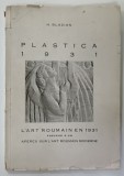 PLASTICA ANULUI 1931 / L &#039;ART ROUMAINE EN 19321 , precede d&#039;un APERCU SUR L &#039;ART ROUMAINE MODERNE de H. BLAZIAN , TEXT IN ROMANA SI FRANCEZA , 1931 ,