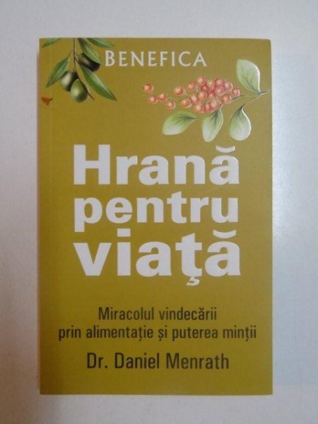 HRANA PENTRU VIATA , MIRACOLUL VINDECARII PRIN ALIMENTATIE SI PUTEREA MINTII de DANIEL MENRATH , 2008