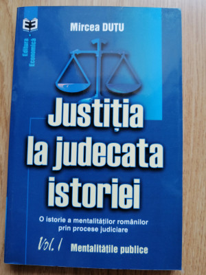 Justitia la judecata istoriei ..., vol. I. Mentalitatile publice, Mircea Dutu foto