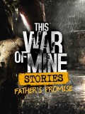This War Of Mine Stories Father&#039;s Promise Episode 1